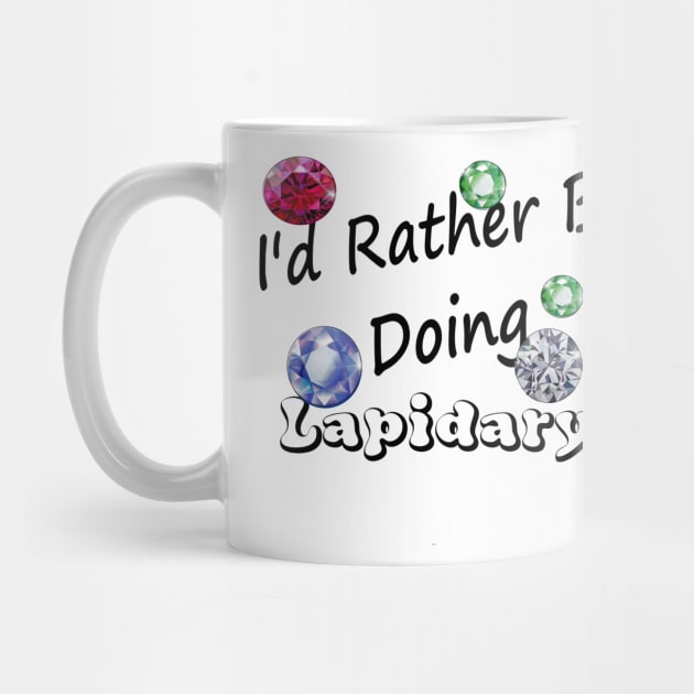 I'd Rather be doing lapidary Edit by Darksun's Designs